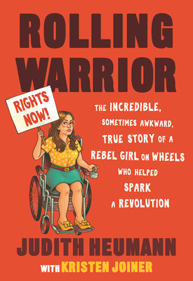 Rolling Warrior: The Incredible, Sometimes Awkward, True Story of a Rebel Girl on Wheels Who Helped Spark a Revolution by Judith Heumann book cover