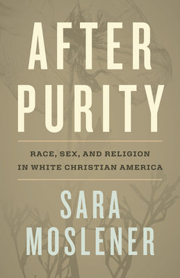 After Purity: Race, Sex, and Religion in White Christian America by Sara Moslener book cover