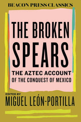 The Broken Spears: The Aztec Account of the Conquest of Mexico by Le book cover
