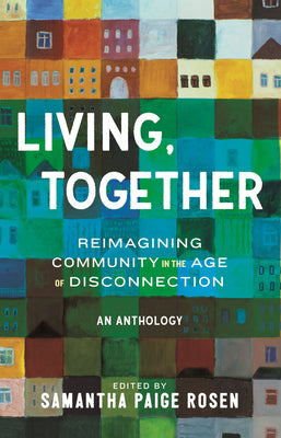 Living, Together: Reimagining Community in the Age of Disconnection by Rosen, Samantha Paige book cover