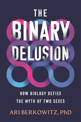 The Binary Delusion: How Biology Defies the Myth of Two Sexes by Berkowitz, Ari book cover