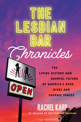 The Lesbian Bar Chronicles: The Living History and Hopeful Future of America's Dyke Dives and Sapphic Spaces by Karp, Rachel book cover