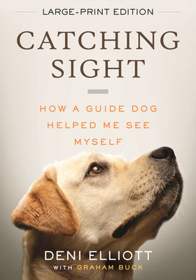 Catching Sight: How a Guide Dog Helped Me See Myself by Deni Elliott book cover