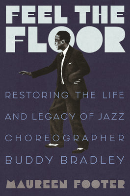 Feel the Floor: Restoring the Life and Legacy of Jazz Choreographer Buddy Bradley by Maureen Footer book cover