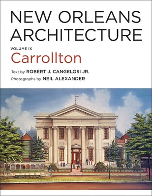 Book cover of New Orleans Architecture: Volume IX: Carrollton by Cangelosi, Robert J., Jr.