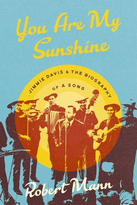 Book cover of You Are My Sunshine: Jimmie Davis and the Biography of a Song by Mann, Robert