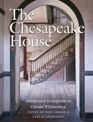 Book cover of The Chesapeake House: Architectural Investigation by Colonial Williamsburg by Carson, Cary