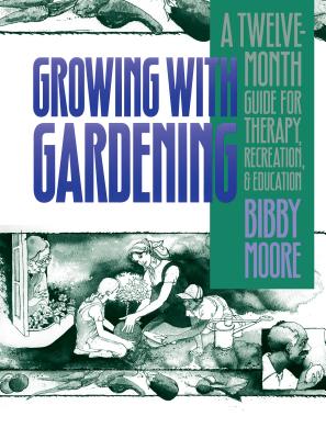 Book cover of Growing with Gardening: A Twelve-month Guide for Therapy, Recreation, and Education by Moore, Bibby