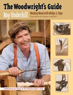 Book cover of The Woodwright's Guide: Working Wood with Wedge and Edge by Underhill, Roy