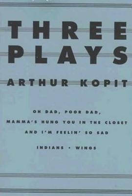 Book cover of Three Plays: Oh Dad, Poor Dad, Mamma's Hung You in the Closet and I'm Feelin' So Sad/Indians/Wings by Kopit, Arthur