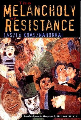 Book cover of The Melancholy of Resistance by Krasznahorkai, L