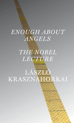 Enough about Angels: The Nobel Lecture by L Krasznahorkai book cover