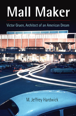 Book cover of Mall Maker: Victor Gruen, Architect of an American Dream by Hardwick, M. Jeffrey