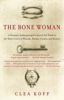 The Bone Woman: The Bone Woman: A Forensic Anthropologist's Search for Truth in the Mass Graves of Rwanda, Bosnia, Croatia, and Kosovo by Clea Koff book cover