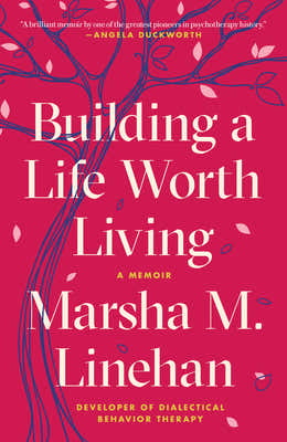 Building a Life Worth Living: A Memoir by Linehan, Marsha M. book cover