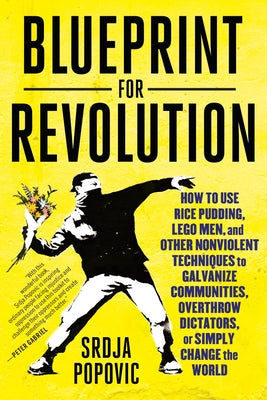 Book cover of Blueprint for Revolution: How to Use Rice Pudding, Lego Men, and Other Nonviolent Techniques to Galvanize Communities, Overthrow Dictators, or Simply by Popovic, Srdja