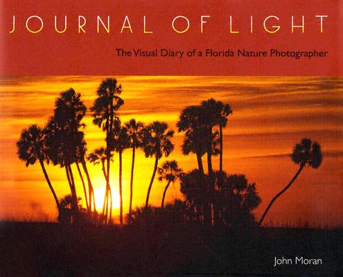 Book cover of Journal of Light: The Visual Diary of a Florida Nature Photographer by Moran, John