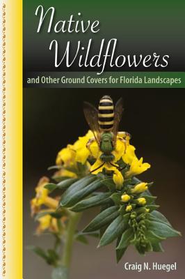 Book cover of Native Wildflowers and Other Ground Covers for Florida Landscapes by Huegel, Craig N.