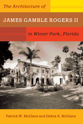 Book cover of The Architecture of James Gamble Rogers II in Winter Park, Florida by McClane, Patrick W.