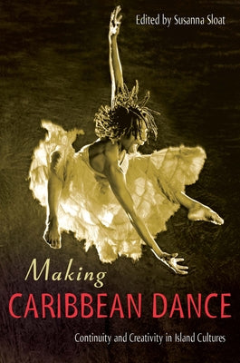 Making Caribbean Dance: Continuity and Creativity in Island Cultures by Susanna Sloat book cover