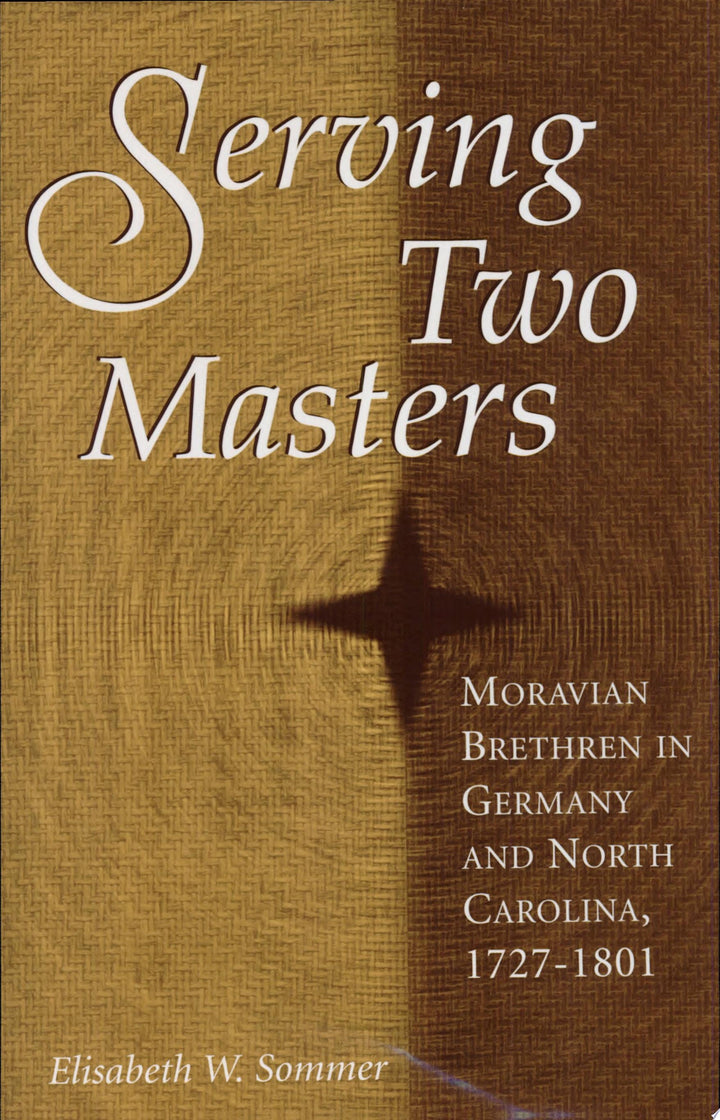 Book cover of Serving Two Masters: Moravian Brethren in Germany and North Carolina, 1727-1801 by Sommer, Elisabeth W.