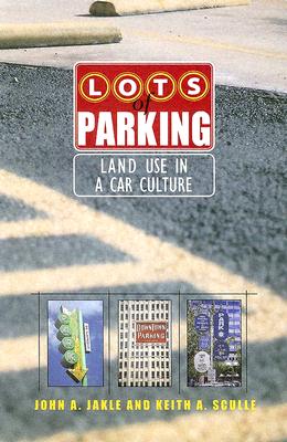 Book cover of Lots of Parking: Land Use in a Car Culture by Jakle, John A.