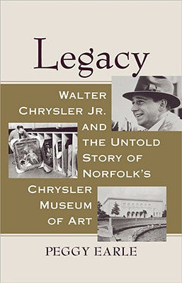 Book cover of Legacy: Walter Chrysler Jr. and the Untold Story of Norfolk's Chrysler Museum of Art by Earle, Peggy