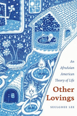 Other Lovings: An AfroAsian American Theory of Life by Seulghee Lee book cover
