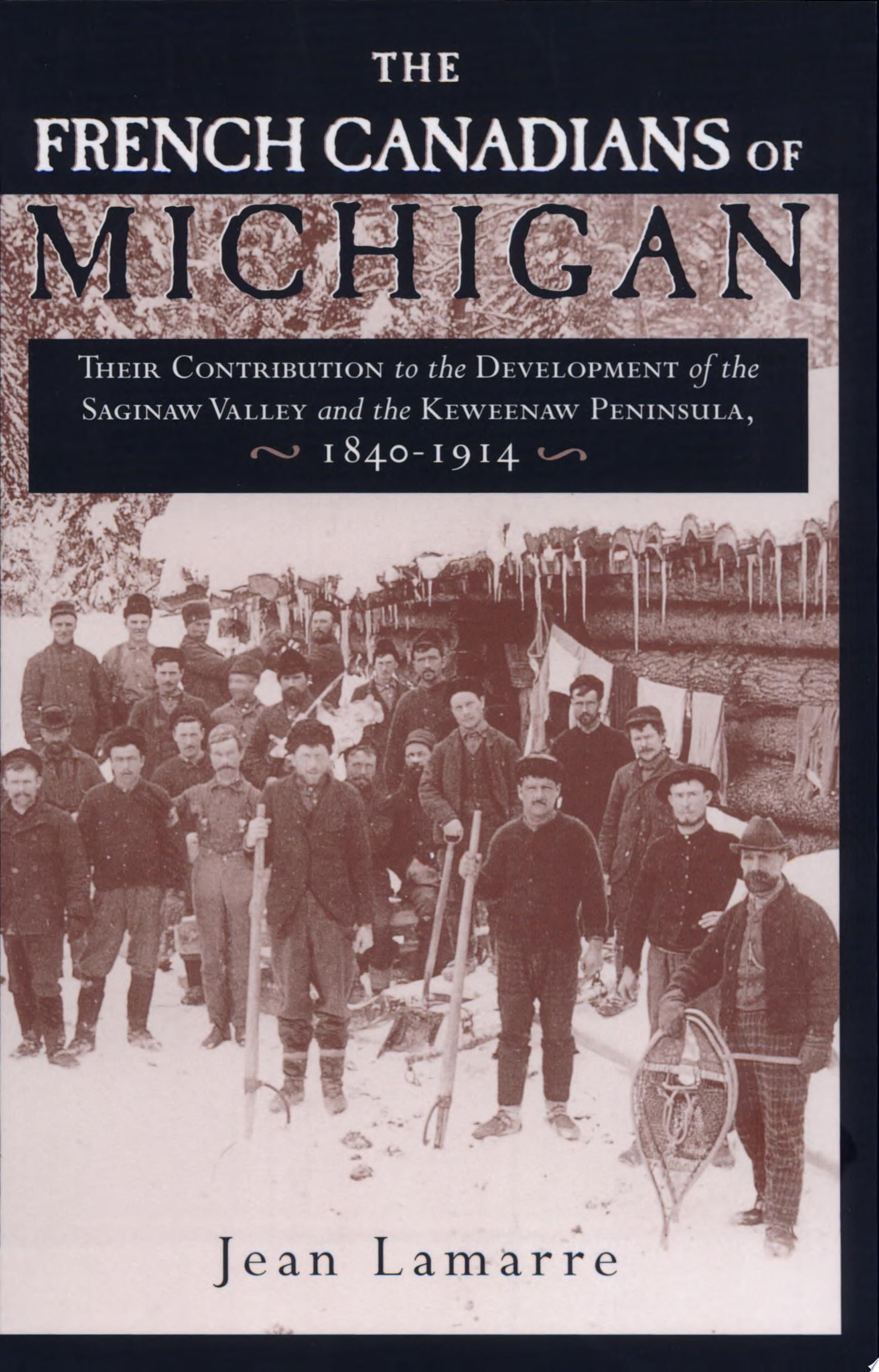 Book cover of The French Canadians of Michigan: Their Contribution to the Development of the Saginaw Valley and the Keweenaw Peninsula, 1840-1914 by Lamarre, Jean