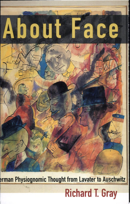 Book cover of About Face: German Physiognomic Thought from Lavater to Auschwitz by Gray, Richard T.