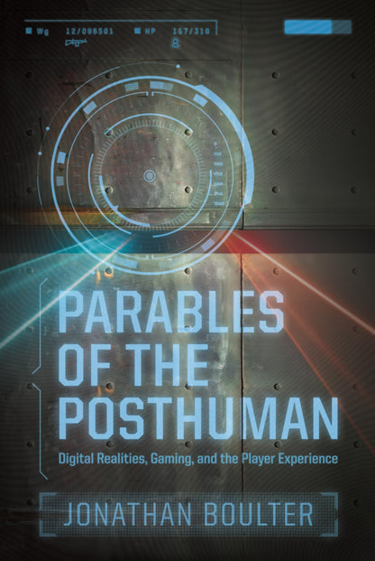 Book cover of Parables of the Posthuman: Digital Realities, Gaming, and the Player Experience by Boulter, Jonathan