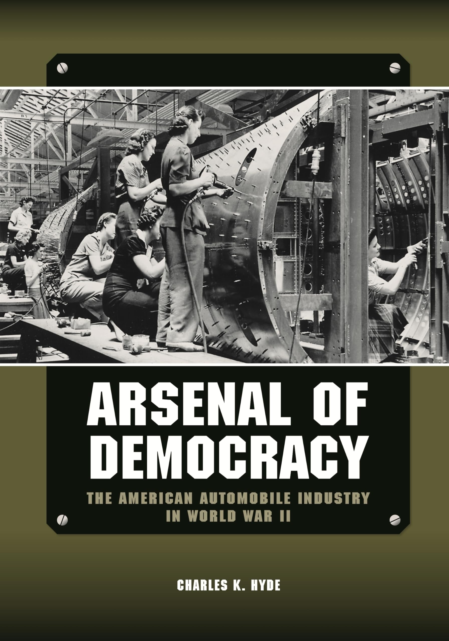 Book cover of Arsenal of Democracy: The American Automobile Industry in World War II by Hyde, Charles K.