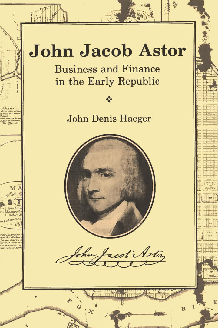 Book cover of John Jacob Astor: Business and Finance in the Early Republic by Haeger, John Denis