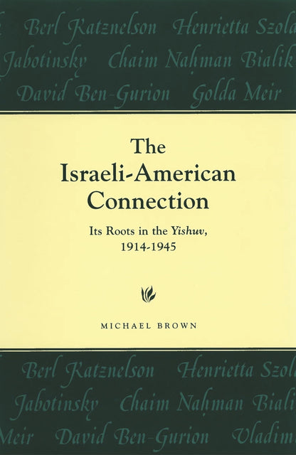 Book cover of The Israeli-American Connection: Its Roots in the Yishuv, 1914-1945 by Brown, Michael