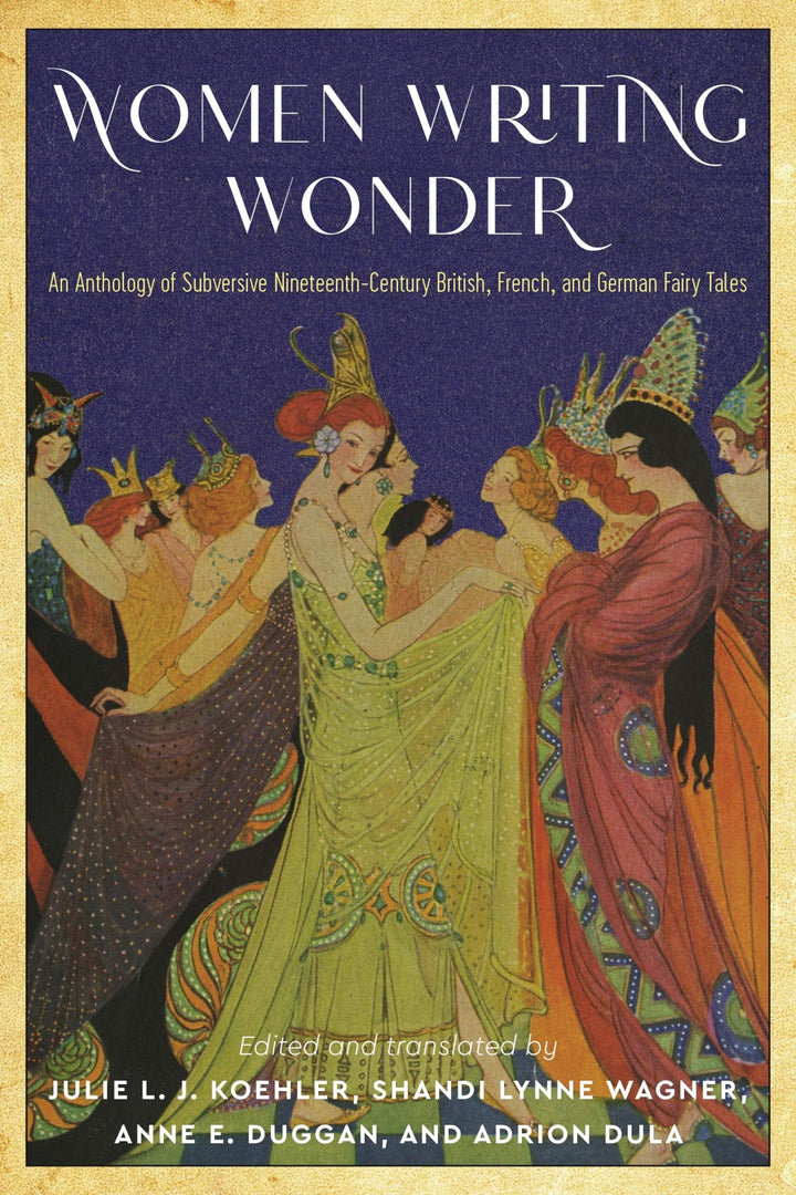 Book cover of Women Writing Wonder: An Anthology of Subversive Nineteenth-Century British, French, and German Fairy Tales by Koehler, Julie L. J.