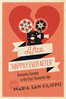 Book cover of After "Happily Ever After": Romantic Comedy in the Post-Romantic Age by San Filippo, Maria