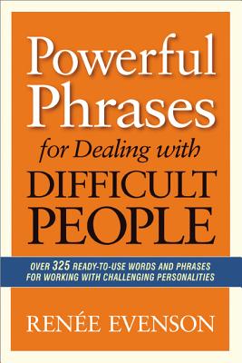 Book cover of The Powerful Phrases for Dealing with Difficult People: Over 325 Ready-to-Use Words and Phrases for Working with Challenging Personalities by Evenson, Renee