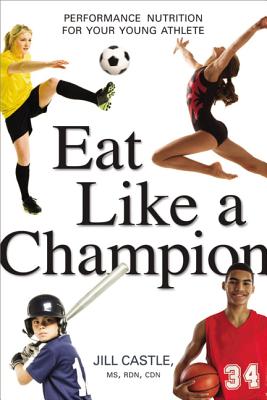 Eat Like a Champion: Performance Nutrition for Your Young Athlete by Jill Castle book cover