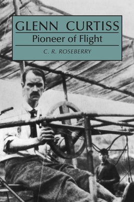 Book cover of Glenn Curtiss: Pioneer of Flight by Roseberry, C.