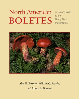Book cover of North American Boletes: A Color Guide to the Fleshy Pored Mushrooms by Bessette, Alan