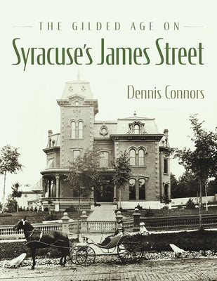 Book cover of The Gilded Age on Syracuse's James Street by Connors, Dennis