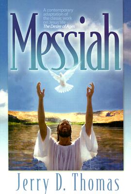 Book cover of Messiah: A Contemporary Adaptation of the Classic Work on Jesus' Life, the Desire of Ages by Thomas, Jerry D.