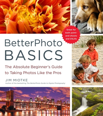 Book cover of BetterPhoto Basics: The Absolute Beginner's Guide to Taking Photos Like a Pro by Miotke, Jim