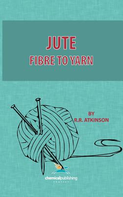 Book cover of Jute, Fibre to Yarn by Atkinson, R. R.