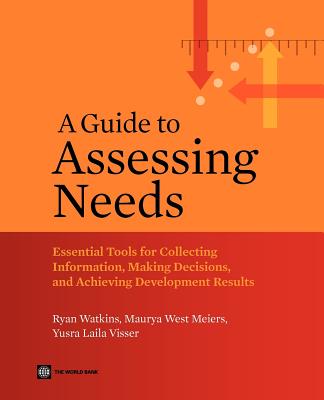 A Guide to Assessing Needs: Essential Tools for Collecting Information, Making Decisions, and Achieving Development Results by Ryan Watkins book cover