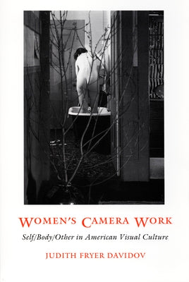 Book cover of Women's Camera Work: Self/Body/Other in American Visual Culture by Davidov, Judith Fryer