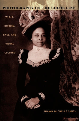Book cover of Photography on the Color Line: W. E. B. Du Bois, Race, and Visual Culture by Smith, Shawn Michelle
