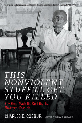 This Nonviolent Stuff'll Get You Killed: How Guns Made the Civil Rights Movement Possible by Cobb, Charles E., Jr. book cover