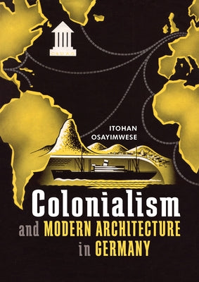 Book cover of Colonialism and Modern Architecture in Germany by Osayimwese, Itohan