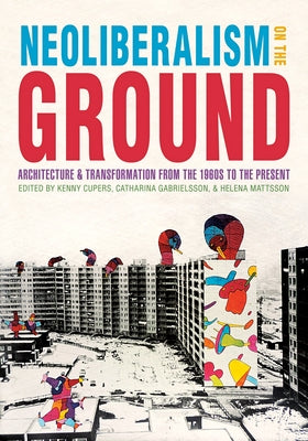 Book cover of Neoliberalism on the Ground: Architecture and Transformation from the 1960s to the Present by Cupers, Kenny